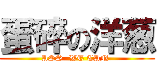 蛋碎の洋葱 (ASS  WE CAN )