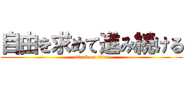 自由を求めて進み続ける (attack on titan)