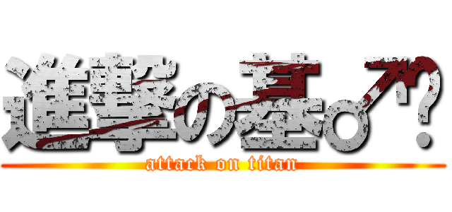 進撃の基♂佬 (attack on titan)