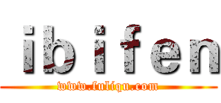 ｉｂｉｆｅｎ (www.fuliqu.com)