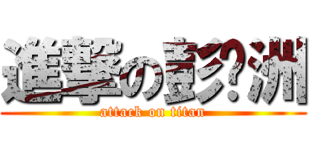 進撃の彭传洲 (attack on titan)