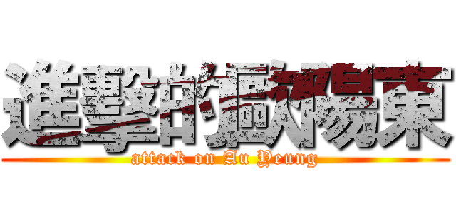 進擊的歐陽東 (attack on Au Yeung)