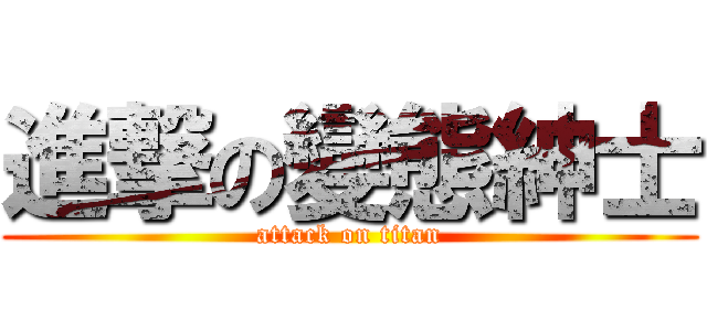 進撃の變態紳士 (attack on titan)
