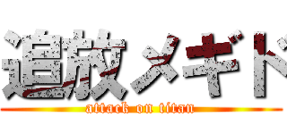 追放メギド (attack on titan)