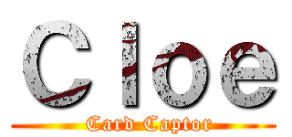 Ｃｌｏｅ (   Card Captor )