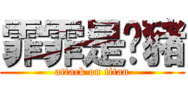 霏霏是ㄚ豬 (attack on titan)