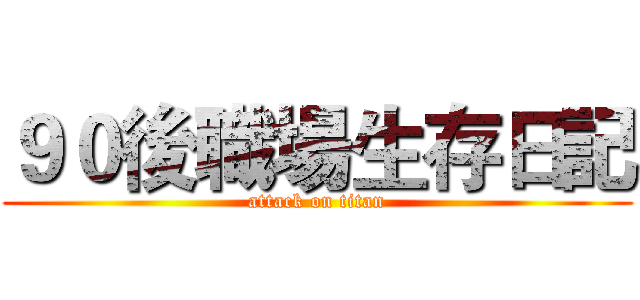 ９０後職場生存日記 (attack on titan)