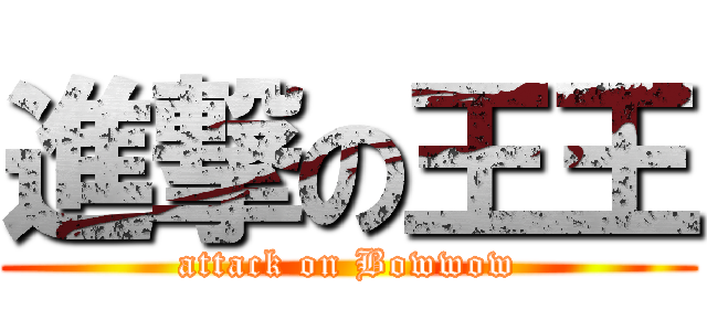 進撃の王王 (attack on Bowwow)