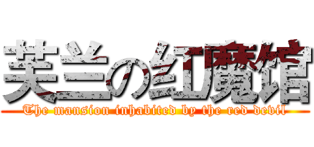 芙兰の红魔馆 (The mansion inhabited by the red devil)