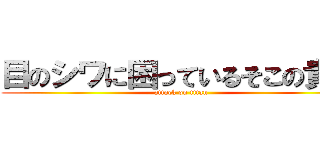 目のシワに困っているそこの貴方 (attack on titan)