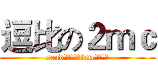 逗比の２ｍｃ (send不是逗比丨2mc才是逗比)
