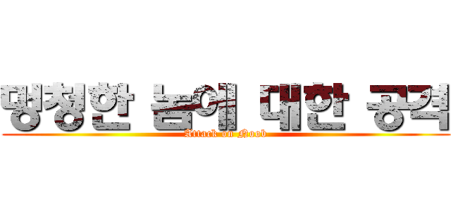 멍청한 놈에 대한 공격 (Attack on Noob)