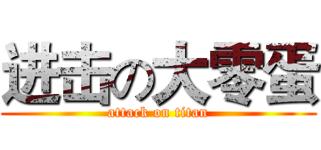进击の大零蛋 (attack on titan)