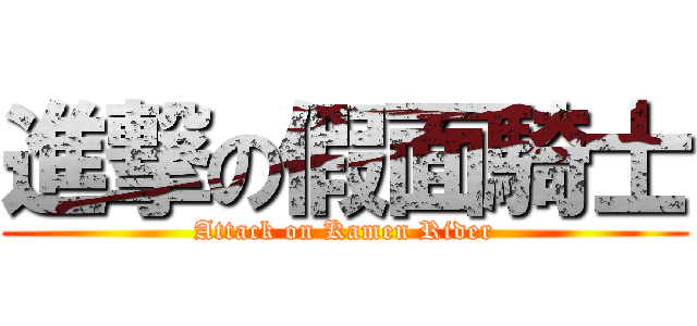 進撃の假面騎士 (Attack on Kamen Rider)