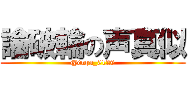 論破輪の声真似 (@dnpa_0129)