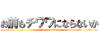 お前もチワワにならないか (attack on titan)