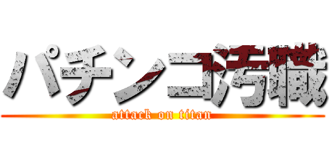 パチンコ汚職 (attack on titan)