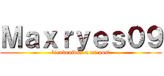 Ｍａｘｒｙｅｓ０９ (bienvenidos a mi post)