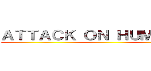 ＡＴＴＡＣＫ ＯＮ ＨＵＭＡＮＩＴＹ ()