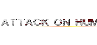 ＡＴＴＡＣＫ ＯＮ ＨＵＭＡＮＩＴＹ ()