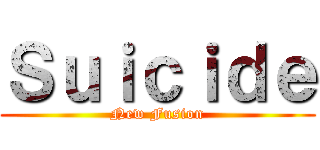 Ｓｕｉｃｉｄｅ (New Fusion)