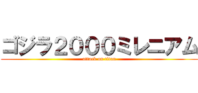 ゴジラ２０００ミレニアム (attack on titan)