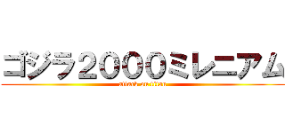 ゴジラ２０００ミレニアム (attack on titan)