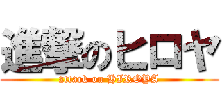 進撃のヒロヤ (attack on HIROYA)