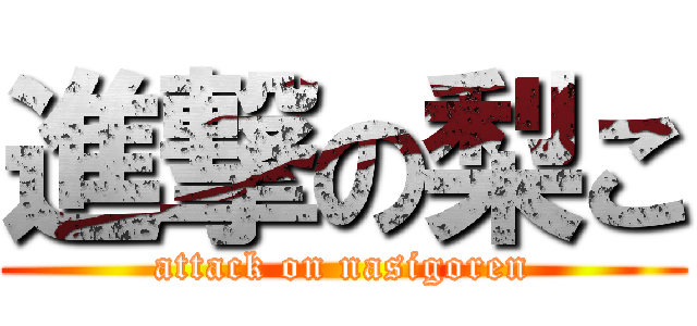 進撃の梨こ (attack on nasigoren)