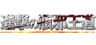 進撃の瓶邪王道 (attack on titan)