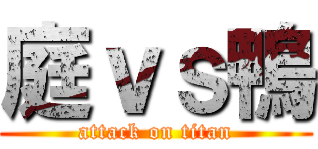 庭ｖｓ鴨 (attack on titan)