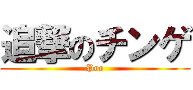 追撃のチンゲ (Poo)