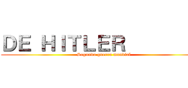 ＤＥ ＨＩＴＬＥＲ          (Segunda guerra mundial)