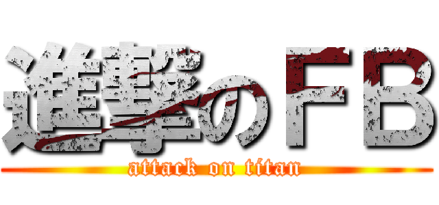 進撃のＦＢ (attack on titan)