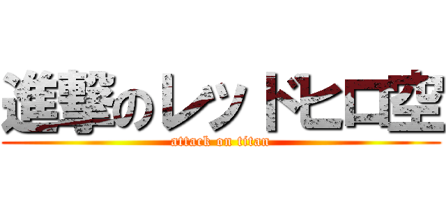 進撃のレッドヒロ空 (attack on titan)