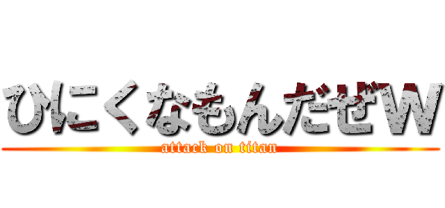 ひにくなもんだぜｗ (attack on titan)