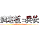 疯老板＝兵长 (mother fucker )