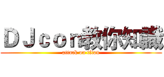 ＤＪｃｏｎ教你知識 (attack on titan)