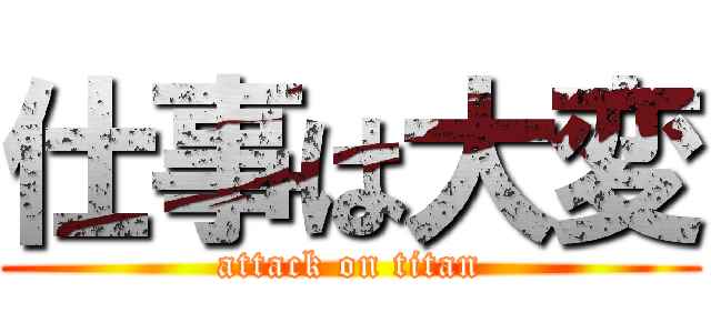 仕事は大変 (attack on titan)