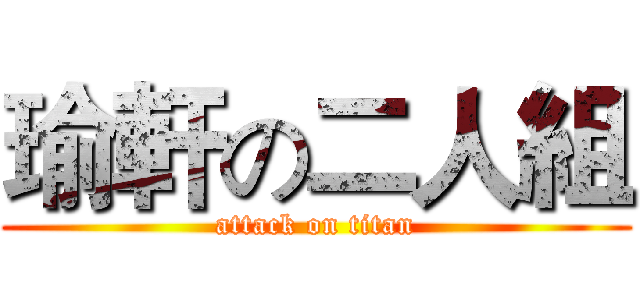 瑜軒の二人組 (attack on titan)