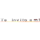 Ｔｅ  ｉｎｖｉｔｏ ａ ｍｉ ｆｉｅｓｔａ (Te invito a mi Fiesta)