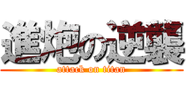 進炮の逆襲 (attack on titan)