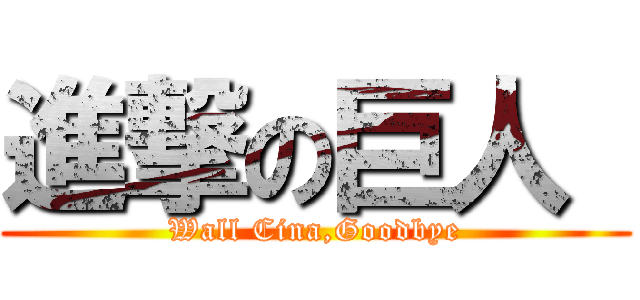 進撃の巨人  (Wall Cina,Goodbye)
