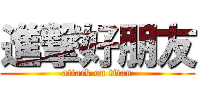 進撃好朋友 (attack on titan)
