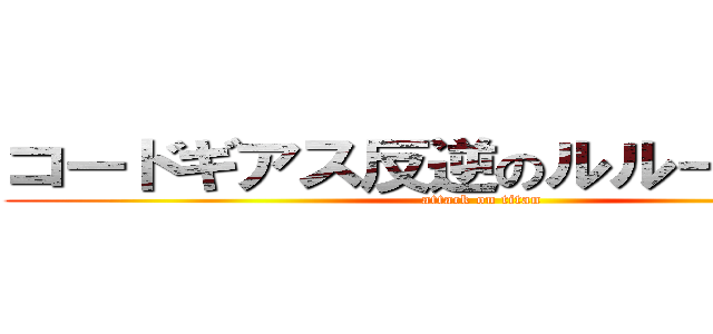 コードギアス反逆のルルーシュＲ２ (attack on titan)
