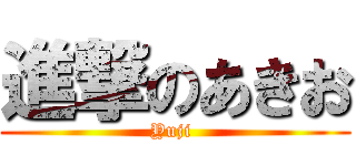 進撃のあきお (Yuji )