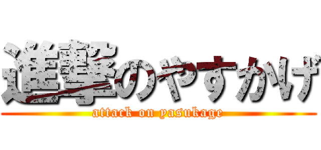 進撃のやすかげ (attack on yasukage)