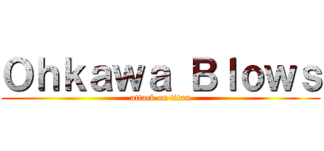 Ｏｈｋａｗａ Ｂｌｏｗｓ (attack on titan)