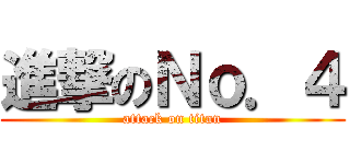 進撃のＮｏ．４ (attack on titan)