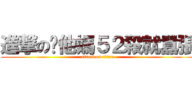 進撃の你他媽５２殺就囂張 (attack on titan)
